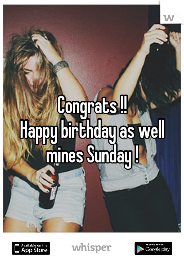 Congrats !! 
Happy birthday as well 
 mines Sunday ! 