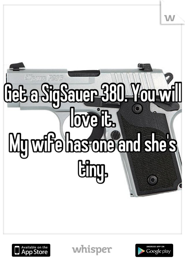 Get a SigSauer 380. You will love it.
My wife has one and she's tiny.