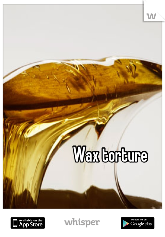 Wax torture