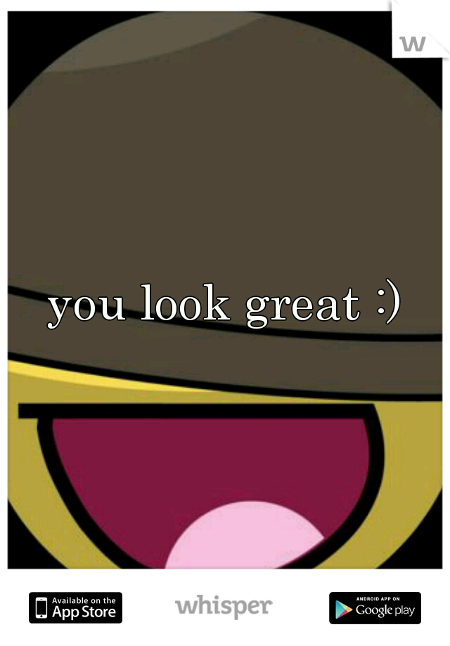 you look great :)