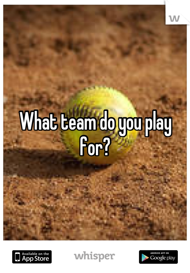 What team do you play for?