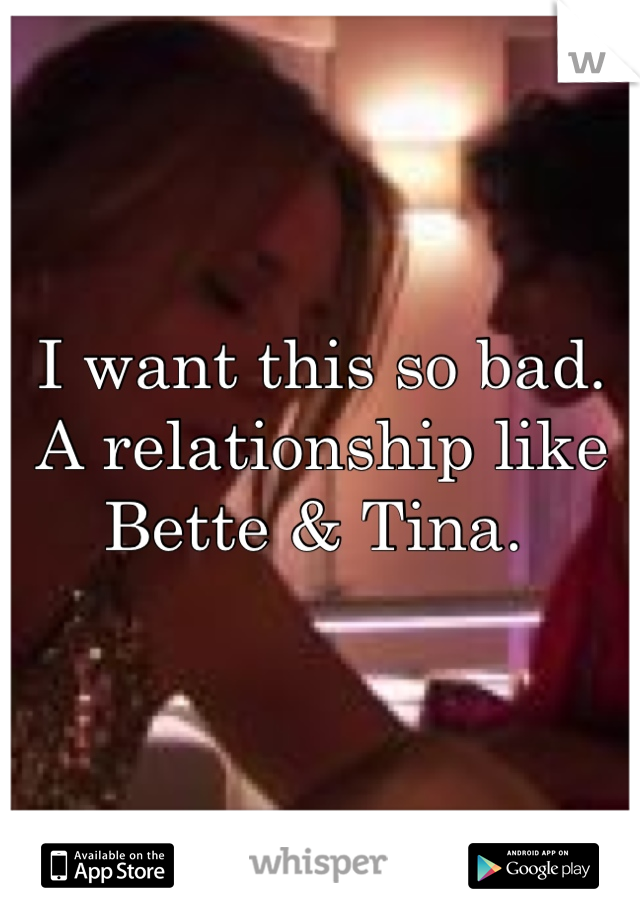 I want this so bad. A relationship like Bette & Tina. 