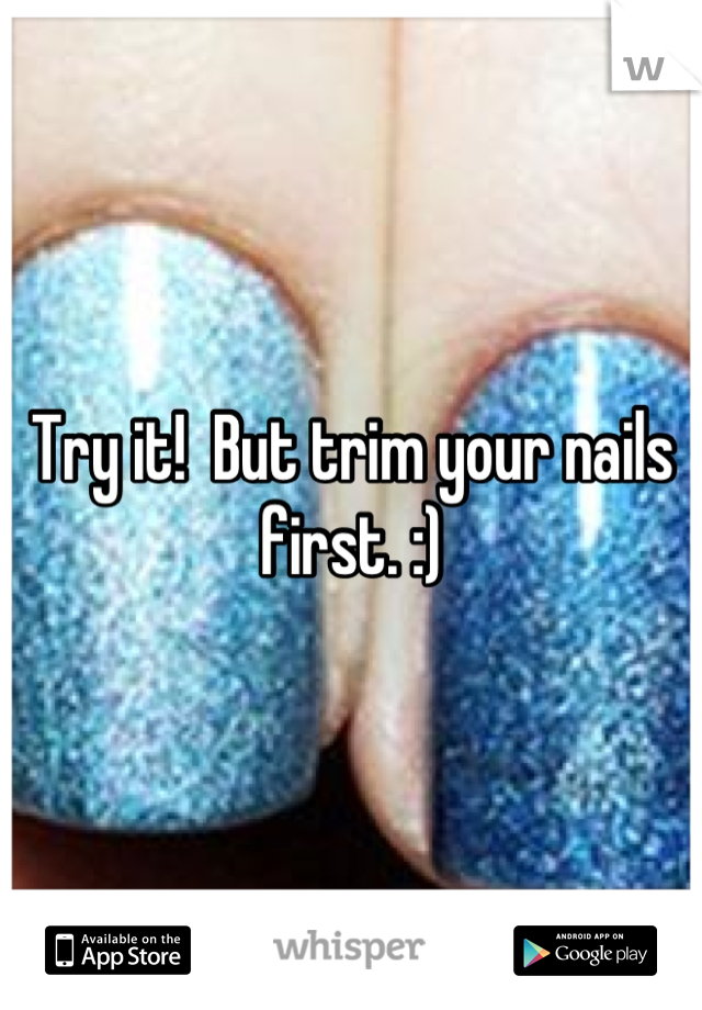 Try it!  But trim your nails first. :)