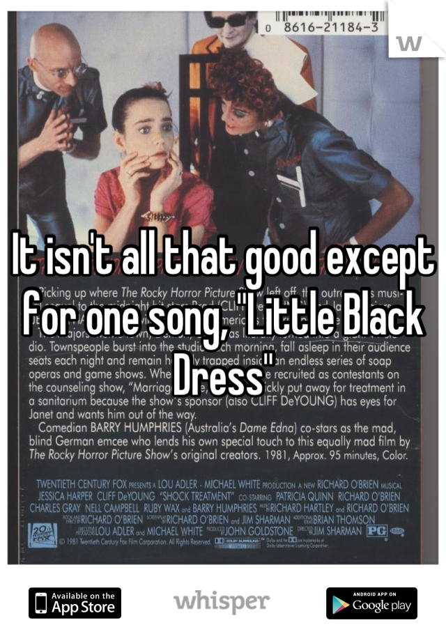 It isn't all that good except for one song, "Little Black Dress"