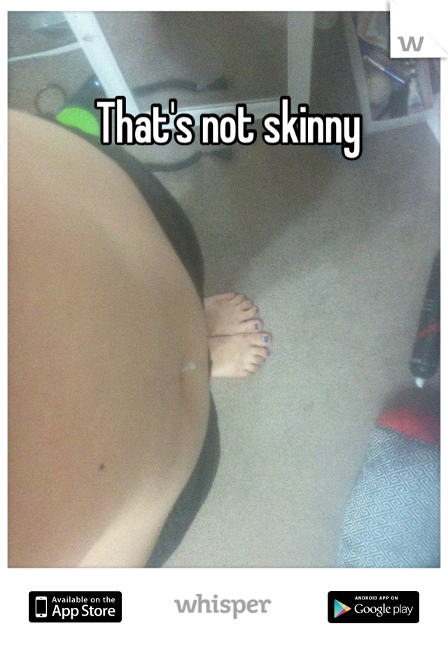 That's not skinny