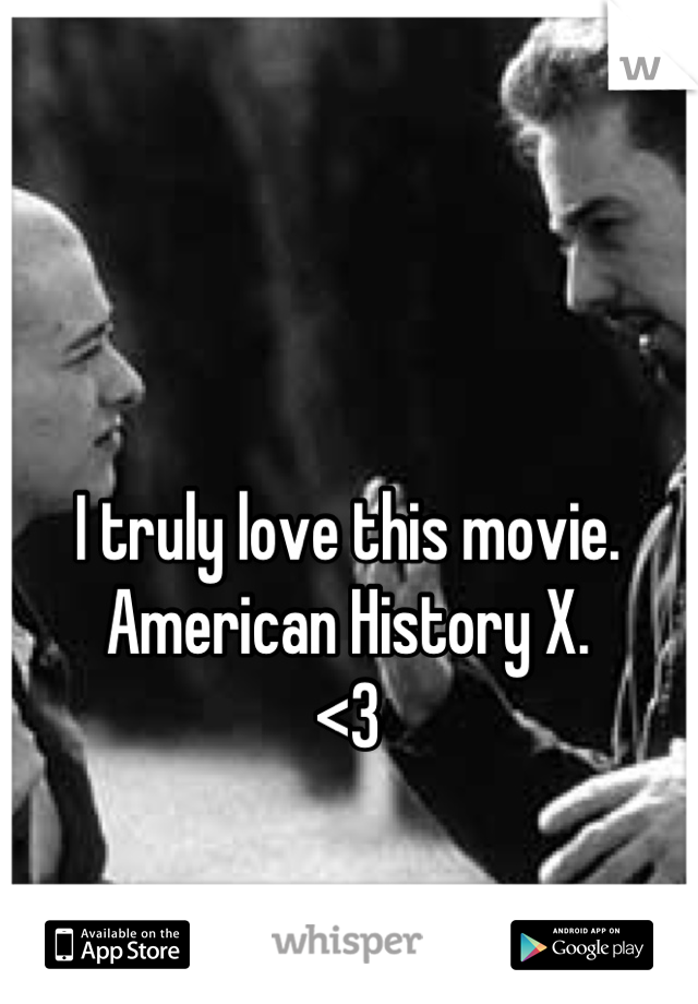 I truly love this movie.
American History X.
<3