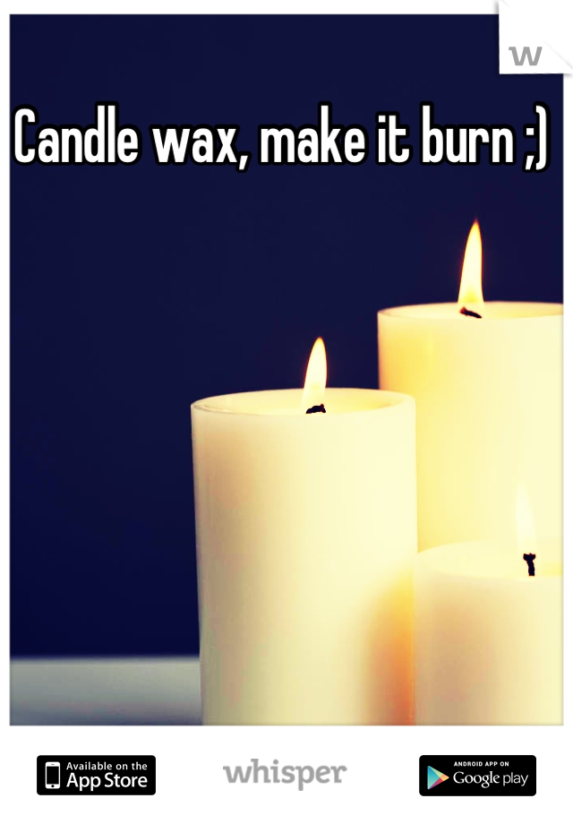 Candle wax, make it burn ;)