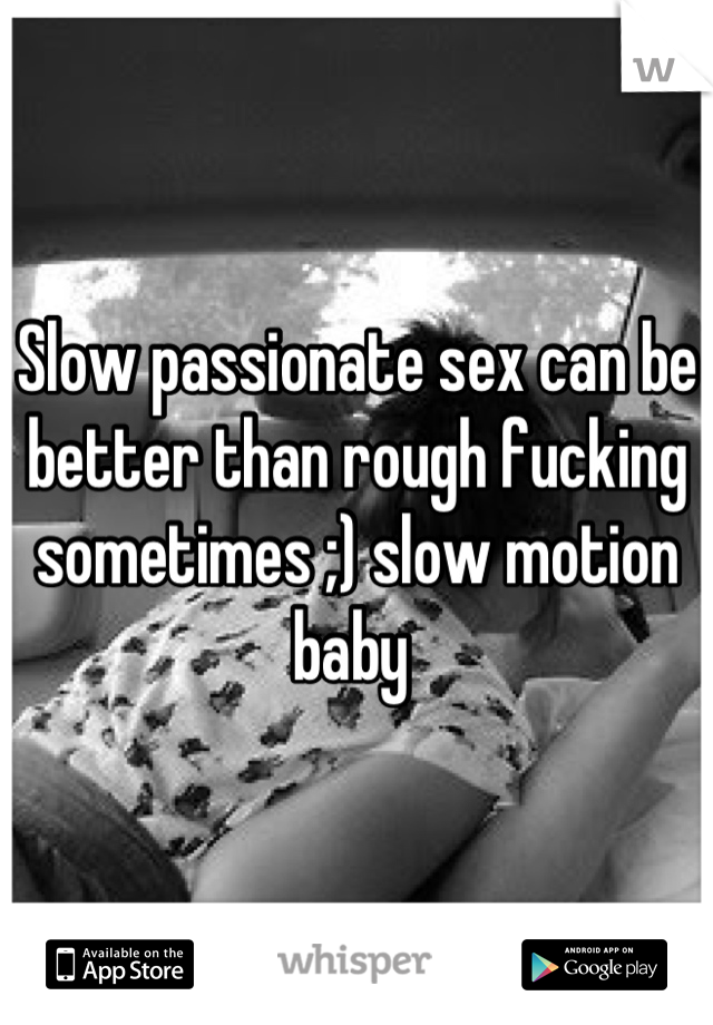 Slow passionate sex can be better than rough fucking sometimes ;) slow motion baby 