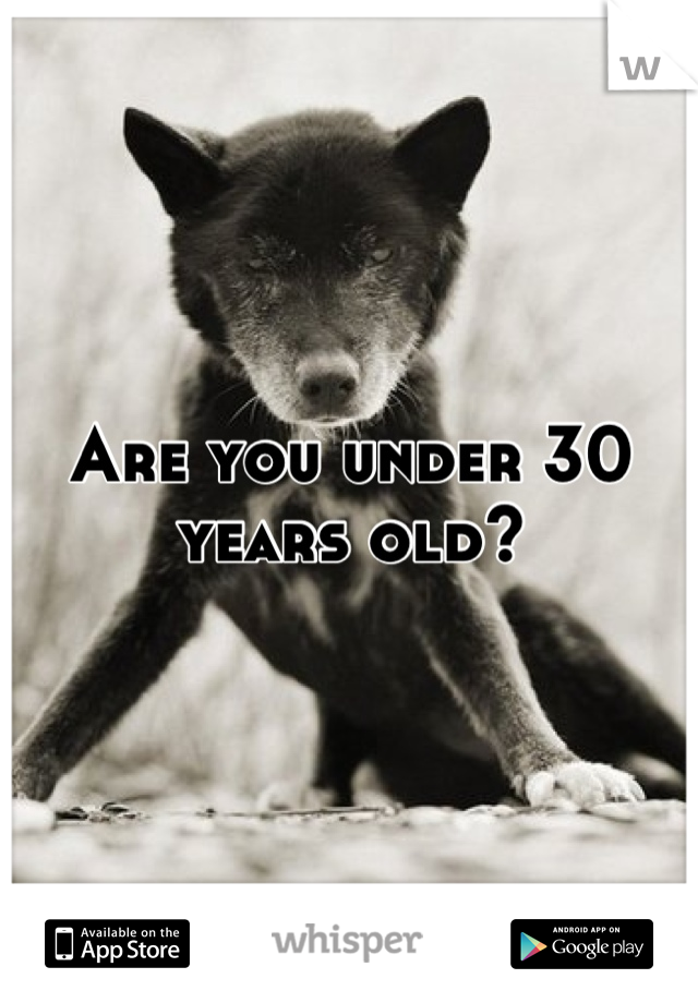 Are you under 30 years old?