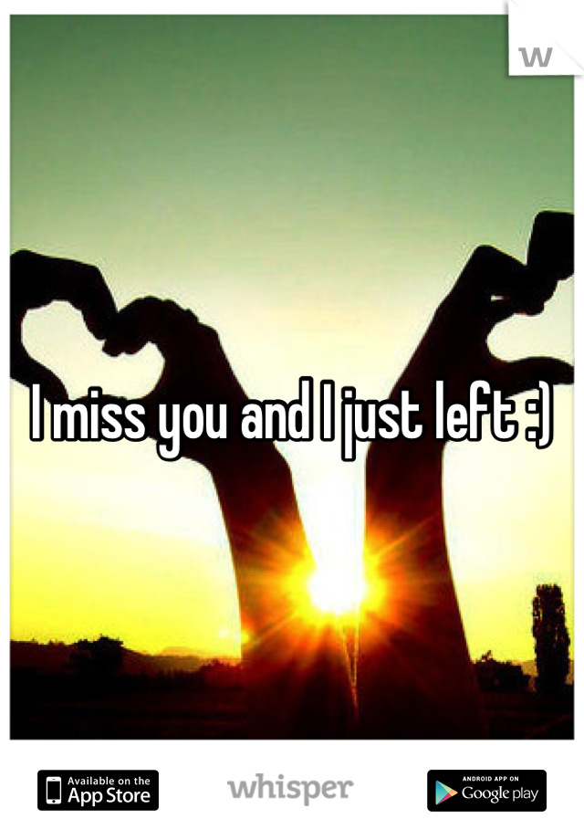 I miss you and I just left :)