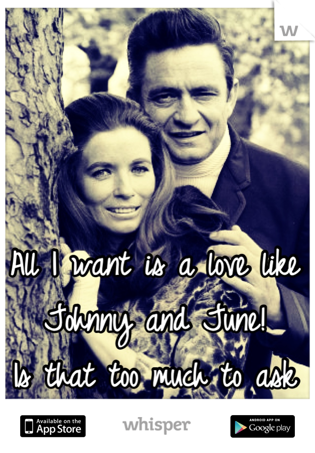 All I want is a love like Johnny and June!
Is that too much to ask for?