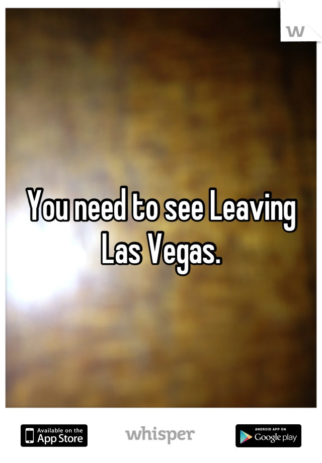 You need to see Leaving Las Vegas.