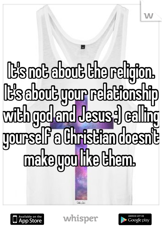 It's not about the religion. 
It's about your relationship with god and Jesus :) calling yourself a Christian doesn't make you like them. 