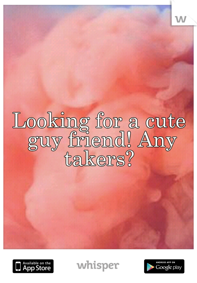 Looking for a cute guy friend! Any takers? 