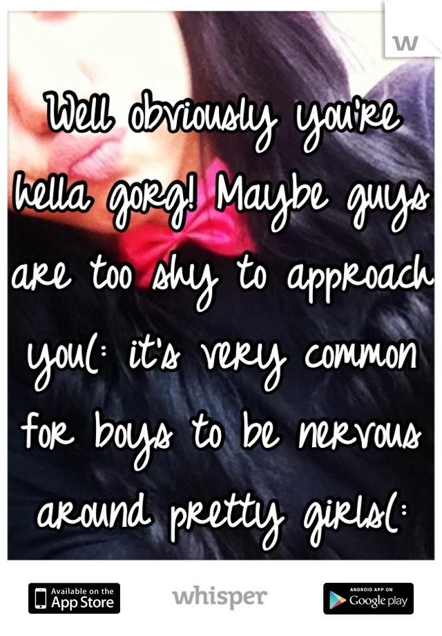 Well obviously you're hella gorg! Maybe guys are too shy to approach you(: it's very common for boys to be nervous around pretty girls(: