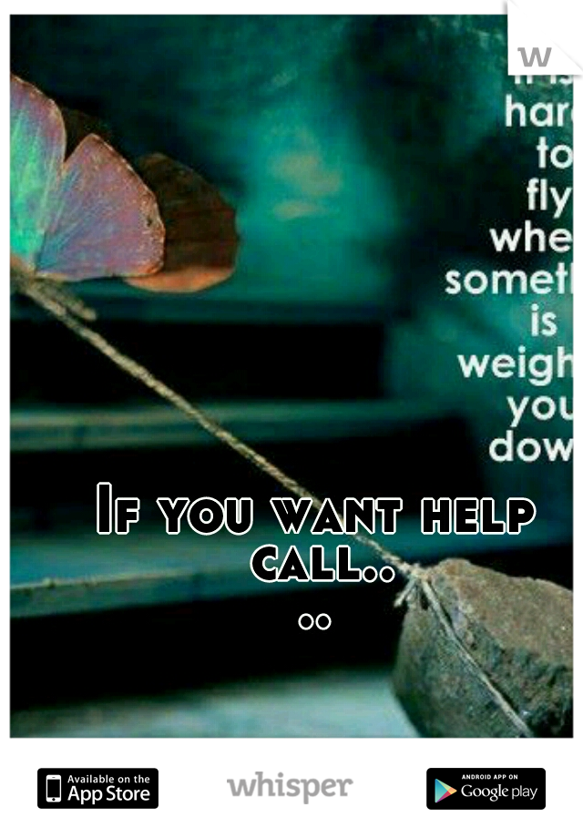 If you want help call....