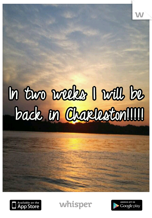 In two weeks I will be back in Charleston!!!!!