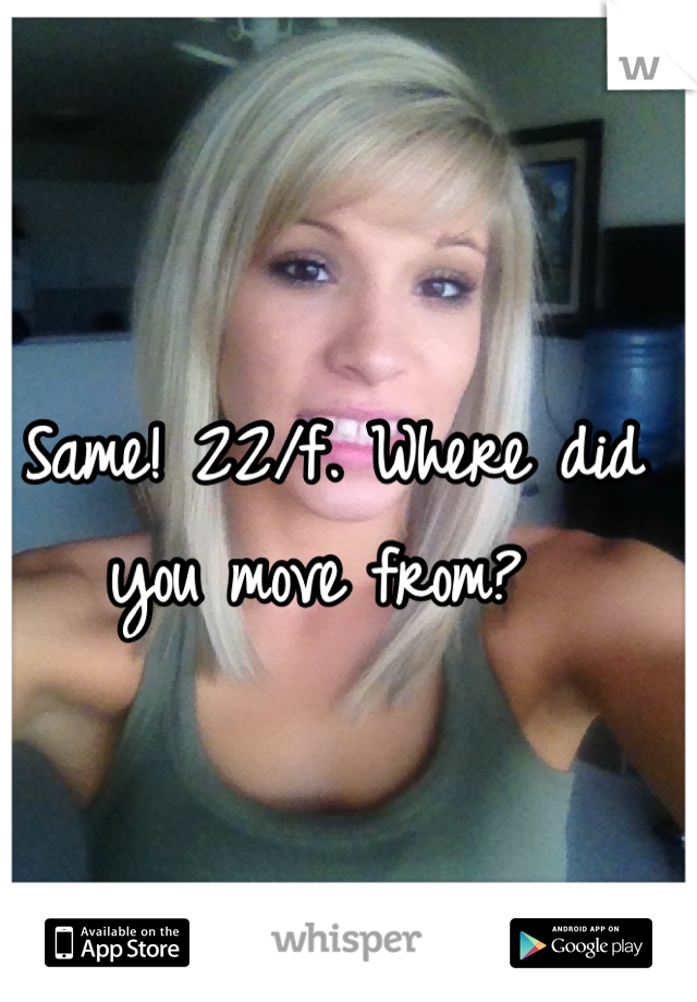 Same! 22/f. Where did you move from? 