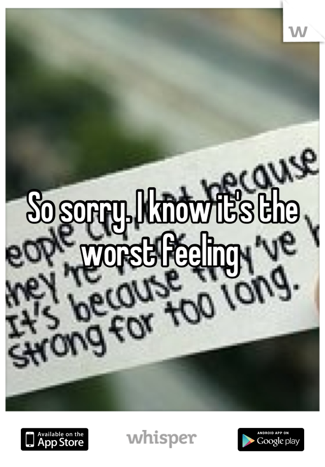 So sorry. I know it's the worst feeling 