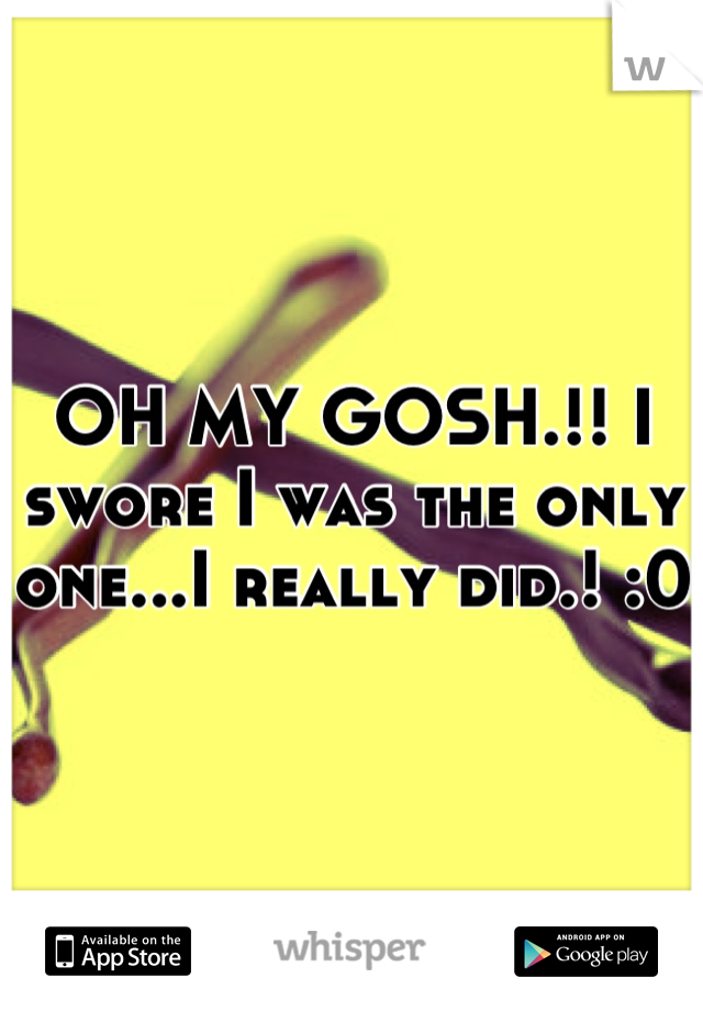 OH MY GOSH.!! I swore I was the only one...I really did.! :0