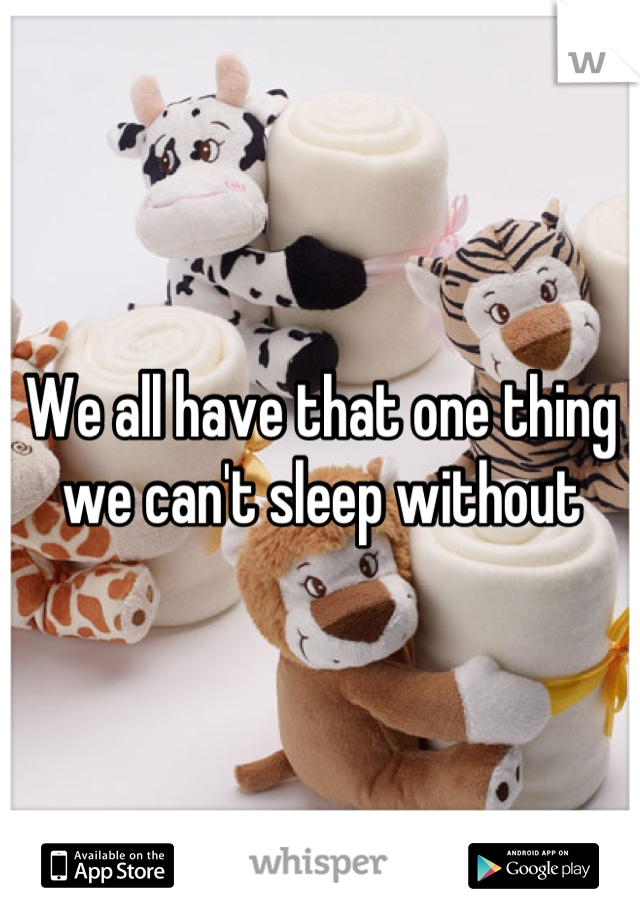 We all have that one thing we can't sleep without