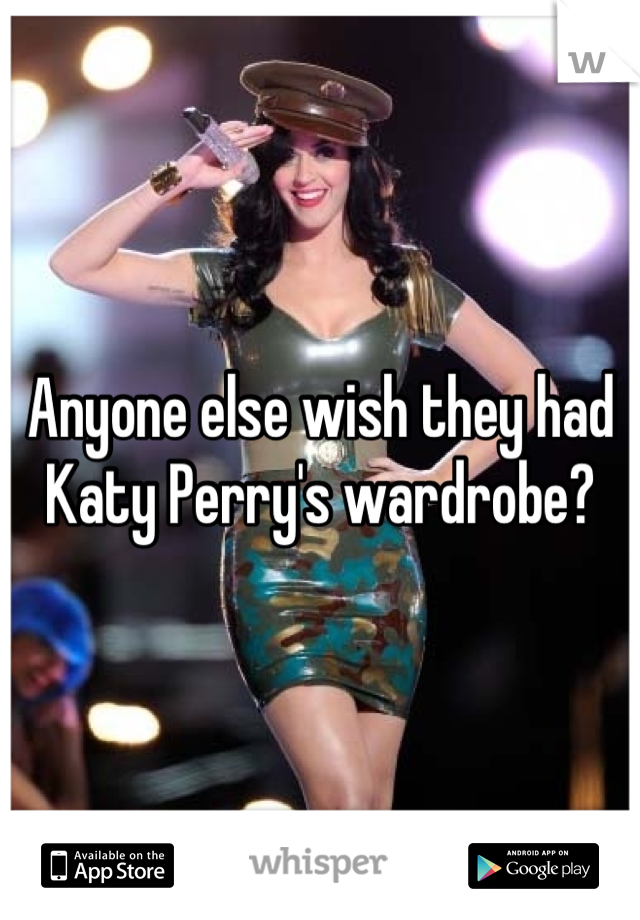 Anyone else wish they had Katy Perry's wardrobe?