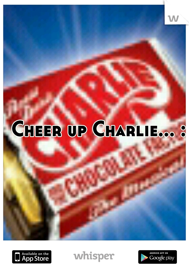 
Cheer up Charlie... :(