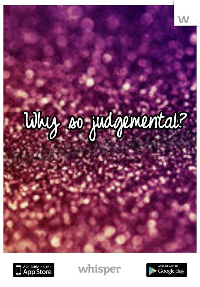 Why so judgemental?  