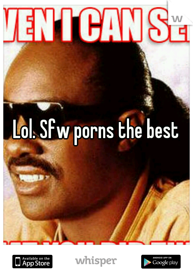 Lol. Sfw porns the best