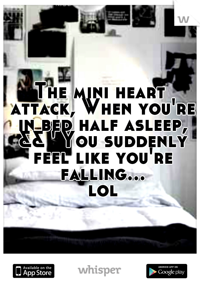 The mini heart attack, When you're in bed half asleep, && ' You suddenly feel like you're falling... lol