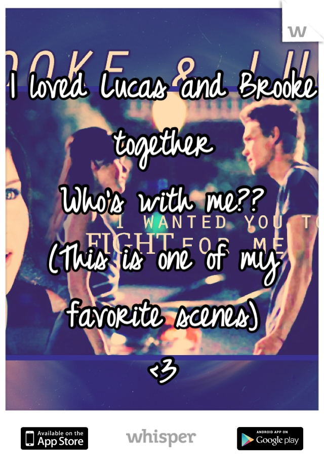 I loved Lucas and Brooke together
Who's with me?? 
(This is one of my favorite scenes)
<3