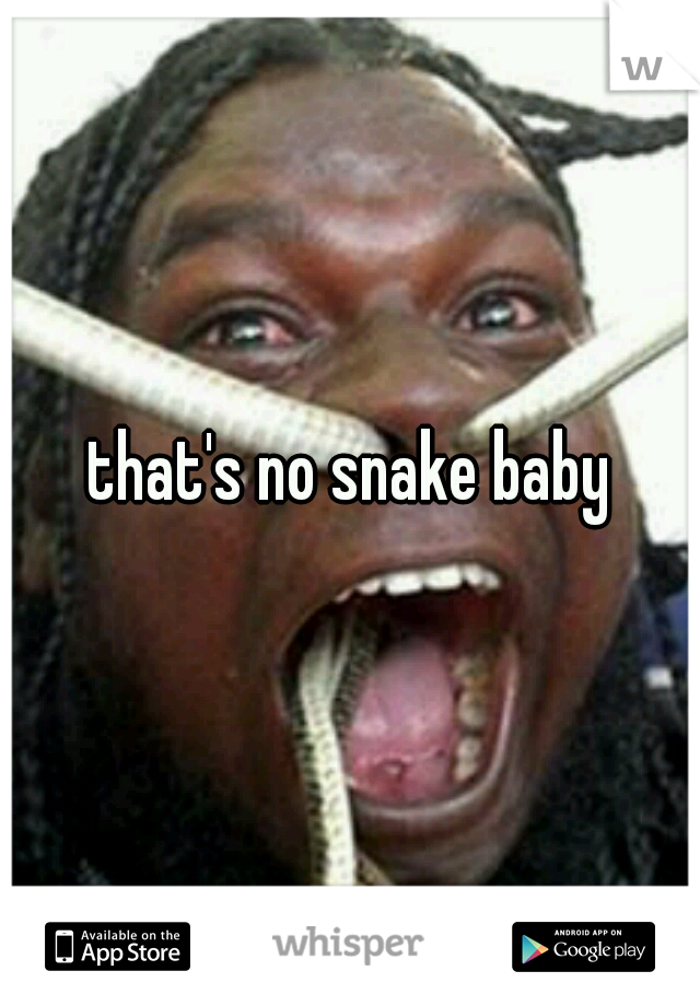 that's no snake baby