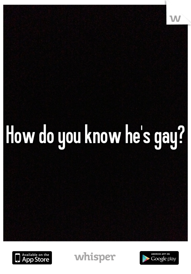 How do you know he's gay?