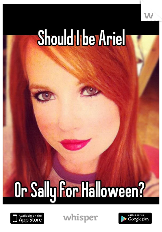 Should I be Ariel 






Or Sally for Halloween? 