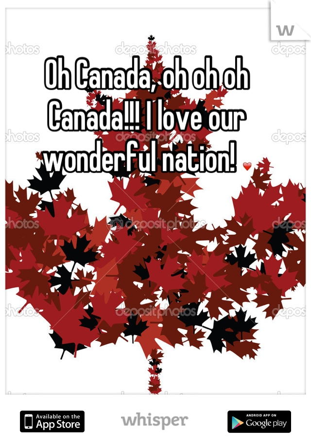 Oh Canada, oh oh oh Canada!!! I love our wonderful nation! ❤