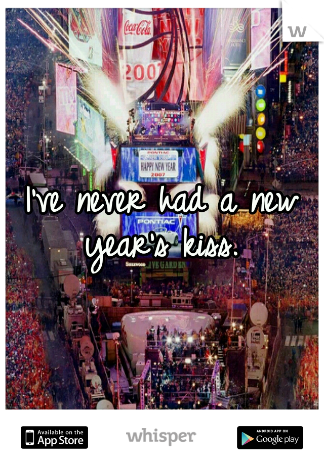 I've never had a new year's kiss. 