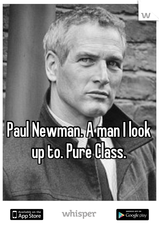 Paul Newman. A man I look up to. Pure Class.