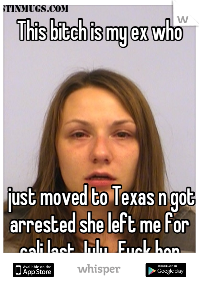 This bitch is my ex who





 just moved to Texas n got arrested she left me for cali last July.. Fuck her