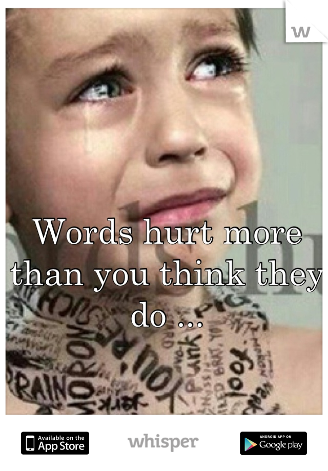 Words hurt more than you think they do ...