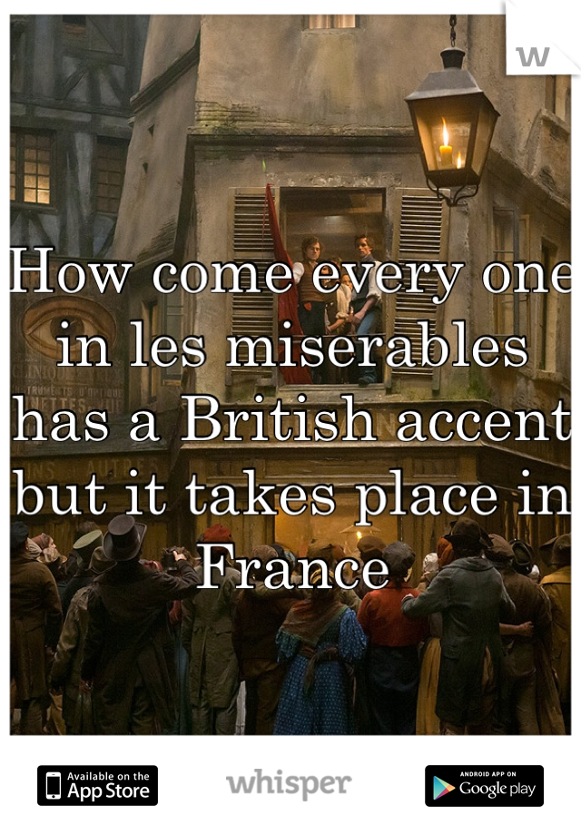 How come every one in les miserables has a British accent but it takes place in france