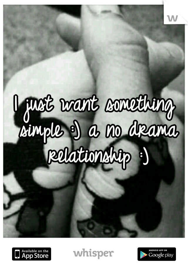 I just want something simple :) a no drama relationship :)