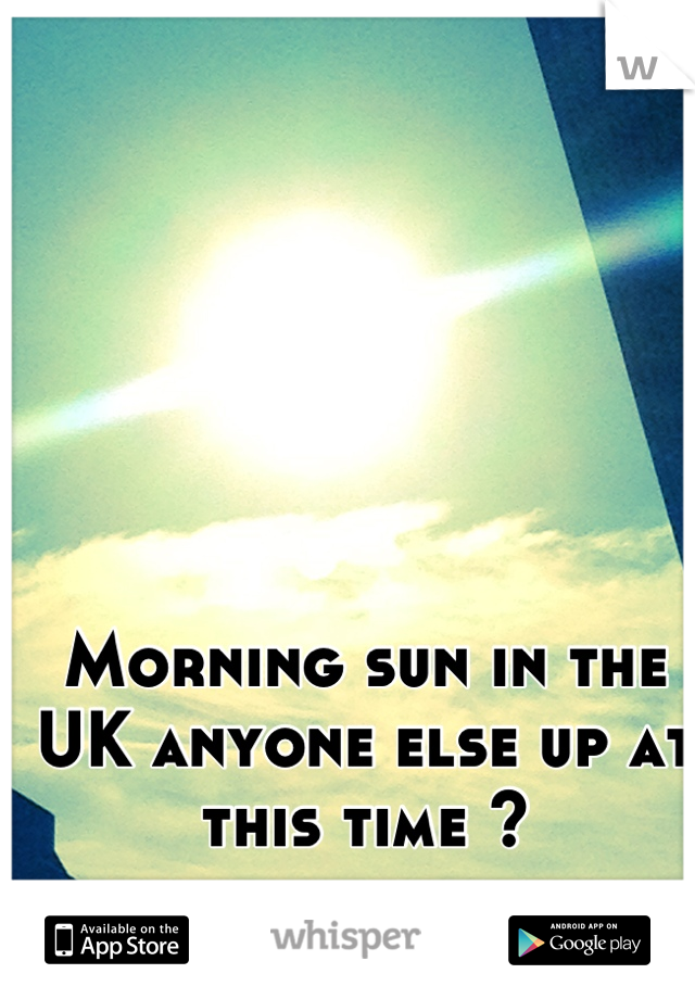 Morning sun in the UK anyone else up at this time ?