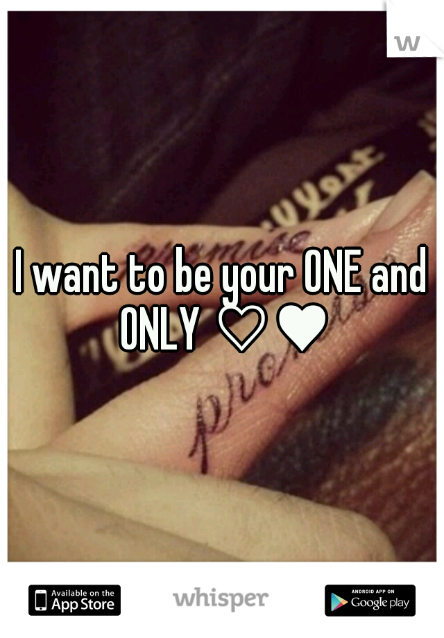 I want to be your ONE and ONLY ♡♥