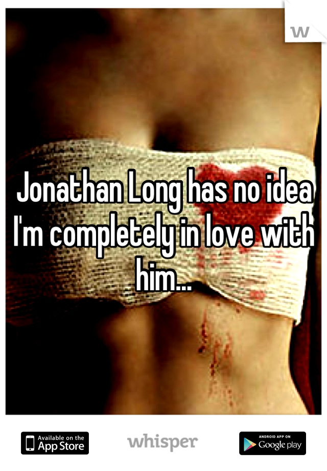 Jonathan Long has no idea I'm completely in love with him...