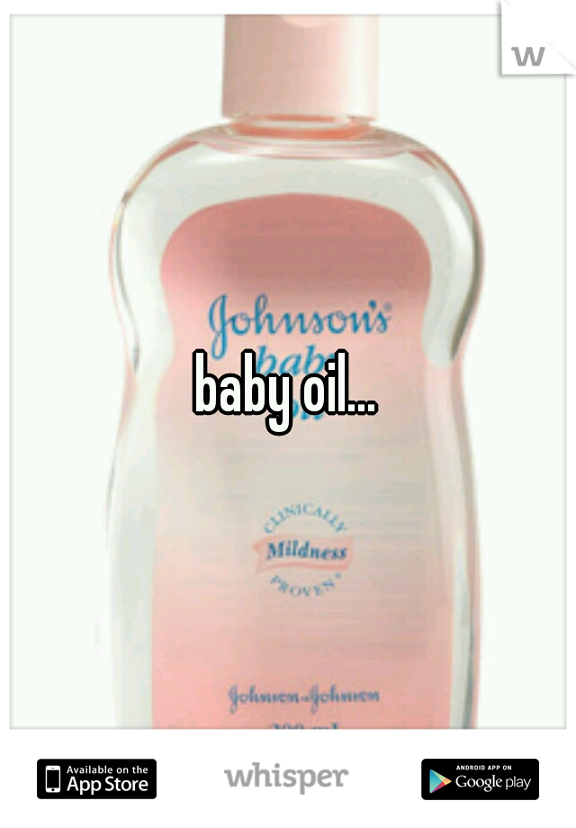 baby oil...