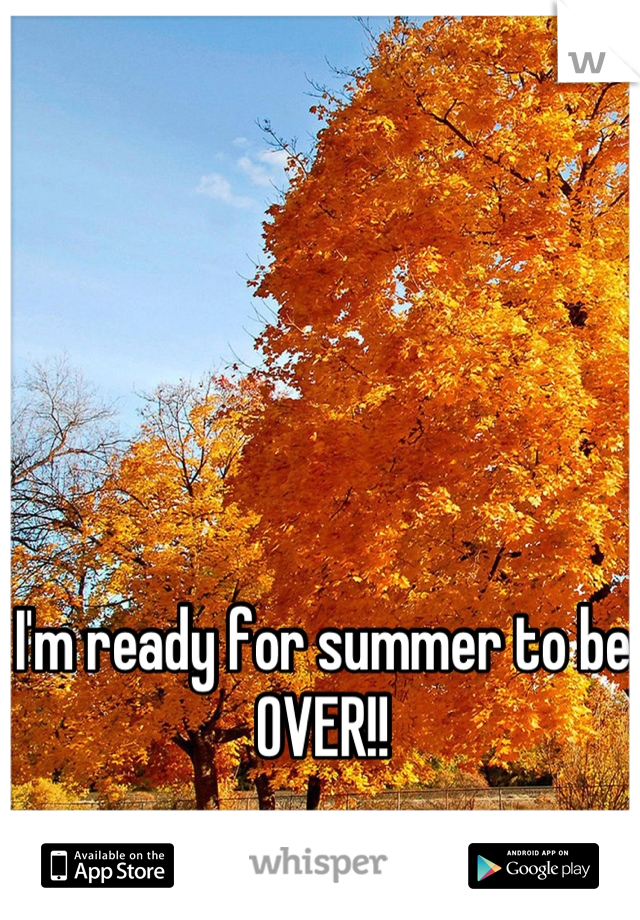 I'm ready for summer to be OVER!!