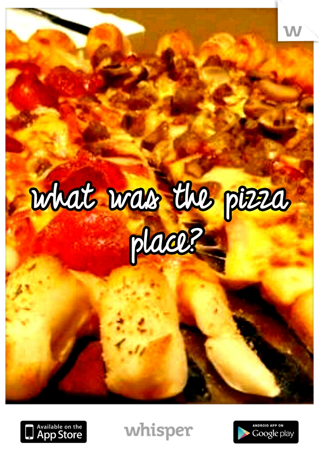 what was the pizza place?