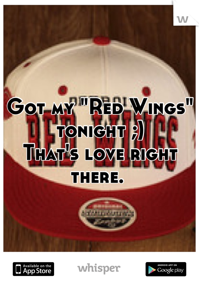 Got my "Red Wings" tonight ;) 
That's love right there. 