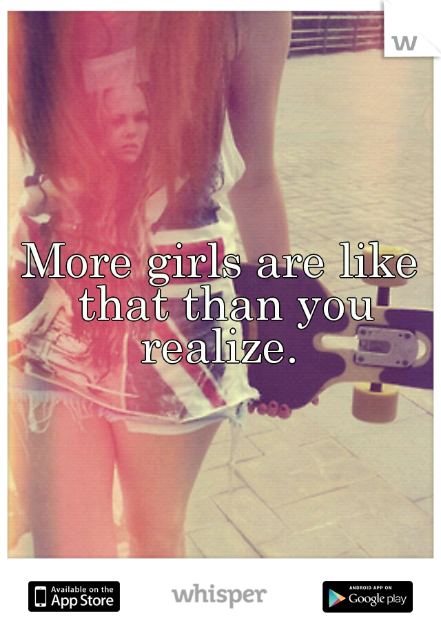 More girls are like that than you realize. 