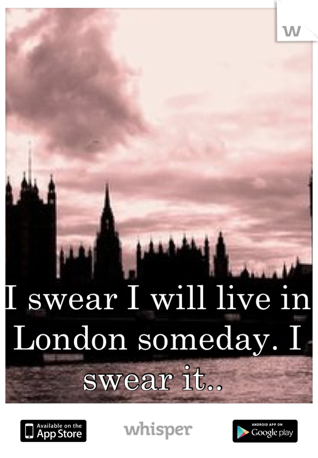 I swear I will live in London someday. I swear it.. 